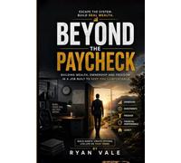 Beyond the Paycheck: Escape the System, Build Real Wealth Through Ownership, Investing, Passive Income, and Financial Freedom