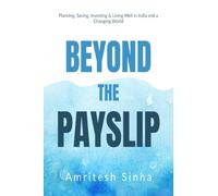 Beyond the Payslip: Planning, Saving, Investing and Living Well in India and a Changing World
