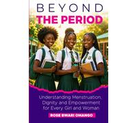 Beyond the Period: Understanding Menstruation, Dignity and Empowerment for Every Girl and Woman