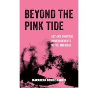 Beyond the Pink Tide: Art and Political Undercurrents in the Americas: 7 (American Studies Now: Critical Histories of the Present)