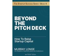 Beyond The Pitch Deck: How To Raise Startup Capital (The Startup Success Series)