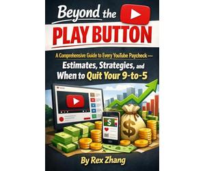 Beyond the Play Button: A Comprehensive Guide to Every YouTube Paycheck - Estimates, Strategies, and When to Quit Your 9-to-5. (The Architects of Capital)