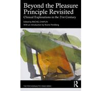 Beyond the Pleasure Principle Revisited : Clinical Explorations in the 21st Century