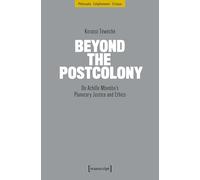 Beyond the Postcolony: On Achille Mbembe’s Planetary Justice and Ethics (Philosophie - Aufklärung - Kritik)