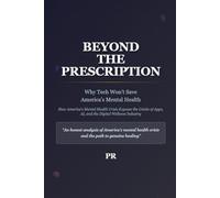 Beyond the Prescription: Why Tech Won't Save America's Mental Health: How America’s Mental Health Crisis Exposes the Limits of Apps, AI, and the Digital Wellness Industry