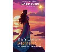 Beyond the Promise: THE POWER OF FAITH THAT TRANSFORMS