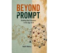 BEYOND THE PROMPT: Building Real Solutions in the Age of AI