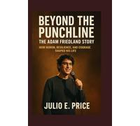 BEYOND THE PUNCHLINE THE ADAM FRIEDLAND STORY: HOW HUMOR, RESILIENCE, AND COURAGE SHAPED HIS LIFE