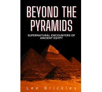 Beyond the Pyramids: Supernatural Encounters of Ancient Egypt - Untangling the Enigmatic Web of Pharaohs, Gods, and the Paranormal (Lee Brickley's Paranormal X-Files)
