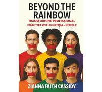Beyond the Rainbow: Transforming Professional Practice with LGBTQIA+ People (The Beyond Series)