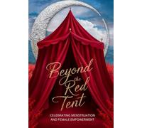 Beyond The Red Tent: Celebrating Menstruation And Female Empowerment