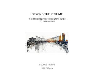 Beyond the Resume: The Modern Professional's Guide to Internship