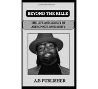 BEYOND THE RILLE THE LIFE AND LEGACY OF ASTRONAUT DAVE SCOTT