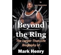 Beyond the Ring: The Larger-Than-Life Biography of Mark Henry (Wrestling Legends Biography Series)