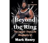 Beyond the Ring: The Larger-Than-Life Biography of Mark Henry (Wrestling Legends Biography Series)