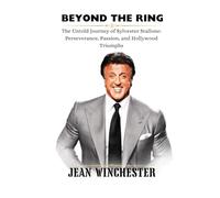 BEYOND THE RING: The Untold Journey of Sylvester Stallone: Perseverance, Passion, and Hollywood Triumphs: 17 (Detailed Biographies)