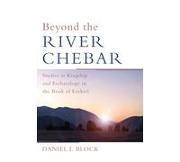 Beyond the River Chebar: Studies in Kingship and Eschatology in the Book of Ezekiel