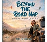 Beyond The Road Map: Elevating Your Life On The Road: 2 (The Road Untethered)