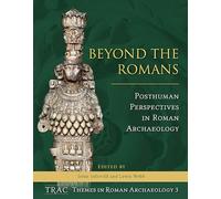 Beyond the Romans: Posthuman Perspectives in Roman archaeology: 3 (TRAC supplementary Series)