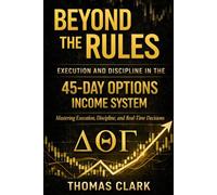Beyond the Rules - Execution and Discipline in the 45-Day Options Income System: Mastering Execution, Discipline, and Real-Time Decisions