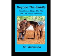 Beyond The Saddle: How Horses Shape the Way We Live, Love, and Lead