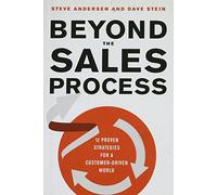 Beyond the Sales Process: 12 Proven Strategies for a Customer-Driven World