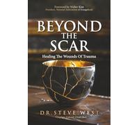 Beyond The Scar: Healing The Wounds Of Trauma (Scarred Series)