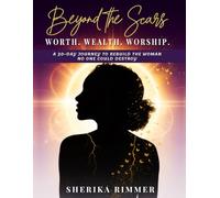 Beyond the Scars: WORTH. WEALTH. WORSHIP: A 30 Day Journey to Rebuild the Woman No One Could Destroy