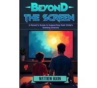 Beyond The Screen: A Parent's Guide to Supporting their Child’s Gaming Journey
