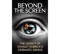 Beyond the Screen: The Legacy of Stanley Kubrick's Cinematic Genius