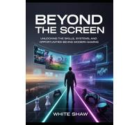 BEYOND THE SCREEN: Unlocking the Skills, Systems, and Opportunities Behind Modern Gaming