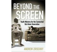 Beyond the Screen: Youth Ministry for the Connected But Alone Generation