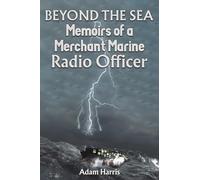 Beyond the Sea: Memoirs of a Merchant Marine Radio Officer
