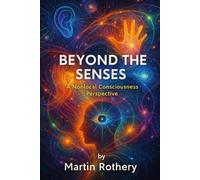 Beyond The Senses: A Nonlocal Consciousness Perspective (Martin Rothery | The Nine Realms Institute)