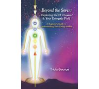 Beyond the Seven: Exploring the 12 Chakras & Your Energetic Field: A Beginner's Guide to Understanding Your Energy Bodies