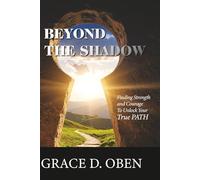 BEYOND THE SHADOW: Finding Strength and Courage to Unlock Your True PATH