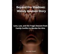 Beyond the Shadows: Wendy Adelson Story: Love, Law, and the Tragic Descent from Family Conflict to Murder-for-Hire