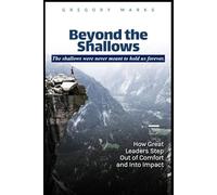 BEYOND THE SHALLOWS: How Great Leaders Step Out of Comfort and Into Impact