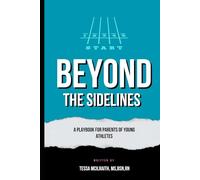 Beyond the Sidelines: A Playbook for Parents of Young Athletes (Beyond The Grind)