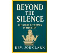 Beyond The Silence: The Story Of Women In Ministry