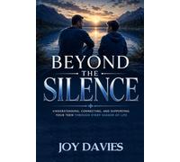 BEYOND THE SILENCE: Understanding, Connecting, and Supporting Your Teen Through Every Season of Life