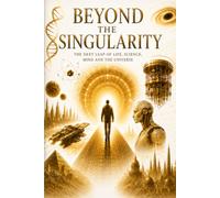 BEYOND THE SINGULARITY: The next leap of life, science, mind, and the universe