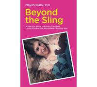 Beyond the Sling : A Real-Life Guide to Raising Confident, Loving Children the Attachment Parenting Way
