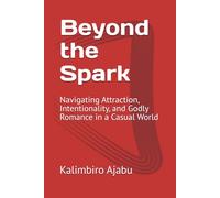 Beyond the Spark: Navigating Attraction, Intentionality, and Godly Romance in a Casual World