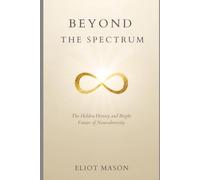 Beyond the Spectrum: The Hidden History of Autism and the Future of Neurodiversity (The Different Minds Series)