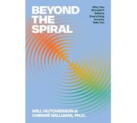 Beyond the Spiral: Why You Shouldn’t Believe Everything Anxiety Tells You