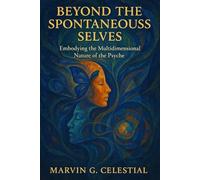 Beyond The Spontaneous Selves: Embodying the Multidimensional Nature of the Psyche