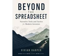 Beyond the Spreadsheet: Narrative Tools and Tactics for Modern Investors
