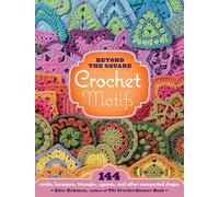 Beyond the Square Crochet Motifs : 144 circles, hexagons, triangles, squares, and other unexpected shapes