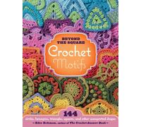 Beyond the Square Crochet Motifs : 144 circles, hexagons, triangles, squares, and other unexpected shapes